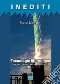 Tecnologie alternative. Vol. 1: Idee per il nuovo mondo in immagini libro di Malgarini Franco
