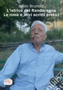 L'istrice del Randaragna. Le rime e altri scritti eretici libro di Brunetti Paolo