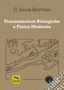 Trasmutazioni biologiche e fisica moderna libro di Kervran C. Louis; Brunetti P. (cur.)