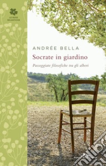 Socrate in giardino. Passeggiate filosofiche tra gli alberi libro di Bella Andrée