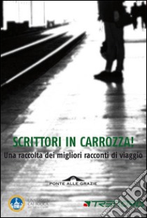 Scrittori in carrozza! Una raccolta dei migliori racconti di viaggio libro