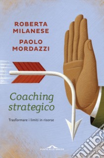 Coaching strategico. Trasformare i limiti in risorse libro di Milanese Roberta; Mordazzi Paolo