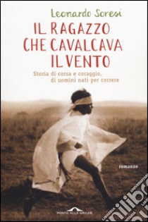 Il ragazzo che cavalcava il vento. Storia di corsa e coraggio, di uomini nati per correre libro di Soresi Leonardo