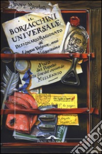 Il Borzacchini universale. Dizionario ragionato di lingua volgare, anzi volgarissima d'uso del popolo alla fine del secondo millennio libro di Marchetti Giorgio