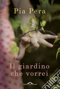 Il giardino che vorrei libro di Pera Pia