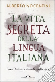 La vita segreta della lingua italiana. Come l'italiano è divenuto quello che è libro di Nocentini Alberto