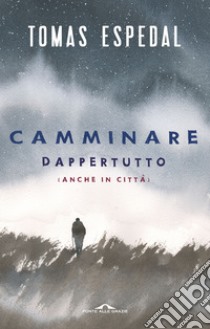 Camminare. Dappertutto (anche in città) libro di Espedal Tomas