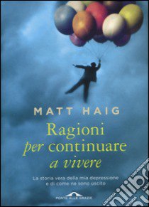 Ragioni per continuare a vivere. La storia vera della mia depressione e di come ne sono uscito libro di Haig Matt