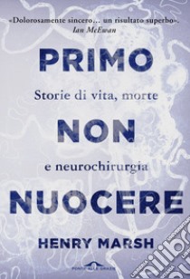 Primo non nuocere. Storie di vita, morte e neurochirurgia libro di Marsh Henry