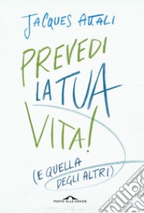 Prevedi la tua vita! (e quella degli altri) libro di Attali Jacques