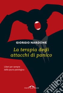 La terapia degli attacchi di panico. Liberi per sempre dalla paura patologica libro di Nardone Giorgio