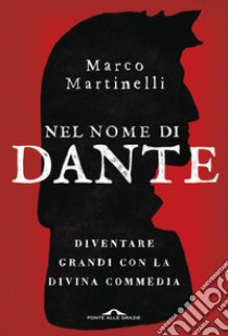 Nel nome di Dante. Diventare grandi con la Divina Commedia libro di Martinelli Marco