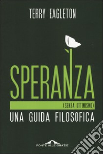 Speranza (senza ottimismo). Una guida filosofica libro di Eagleton Terry