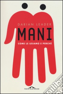 Mani. Come le usiamo e perché libro di Leader Darian