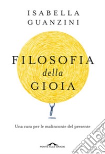 Filosofia della gioia. Una cura per le malinconie del presente libro di Guanzini Isabella