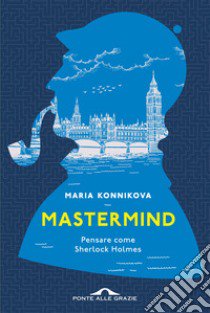 Mastermind. Pensare come Sherlock Holmes libro di Konnikova Maria