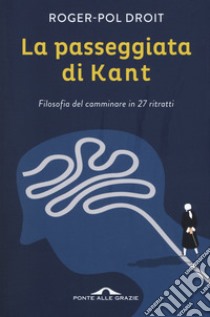 La passeggiata di Kant. Filosofia del camminare in 27 ritratti libro di Droit Roger-Pol