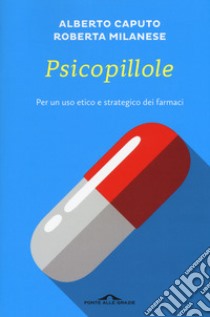 Psicopillole. Per un uso etico e strategico dei farmaci libro di Caputo Alberto; Milanese Roberta