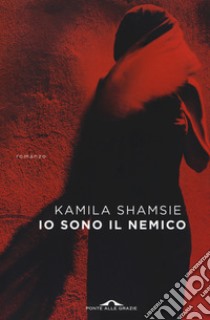 Io sono il nemico libro di Shamsie Kamila