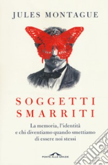 Soggetti smarriti. La memoria, l'identità e chi diventiamo quando smettiamo di essere noi stessi libro di Montague Jules