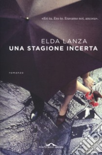 Una stagione incerta libro di Lanza Elda