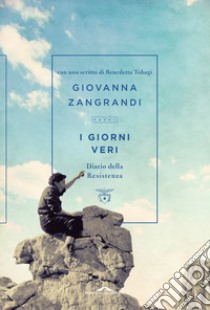 I giorni veri. Diario della Resistenza libro di Zangrandi Giovanna