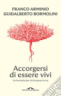 Accorgersi di essere vivi. Un breviario per chi ha perso la via libro di Arminio Franco; Bormolini Guidalberto