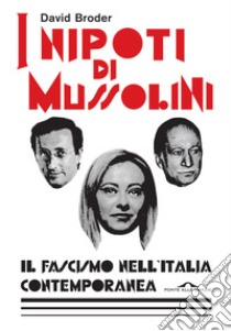 I nipoti di Mussolini. Il fascismo nell'Italia contemporanea libro di Broder David