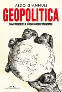 Geopolitica. Comprendere il nuovo ordine mondiale libro di Giannuli Aldo