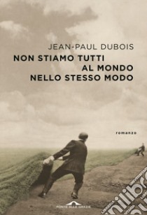 Non stiamo tutti al mondo nello stesso modo libro di Dubois Jean-Paul