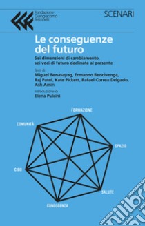 Le conseguenze del futuro. Sei dimensioni di cambiamento, sei voci di futuro declinate al presente libro