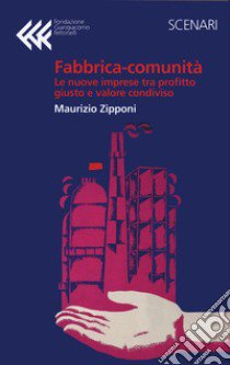 Fabbrica-comunità. La nuova impresa tra profitto giusto e valore condiviso libro di Zipponi Maurizio