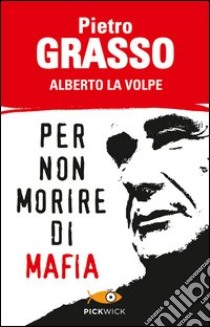 Per non morire di mafia libro di Grasso Pietro; La Volpe Alberto