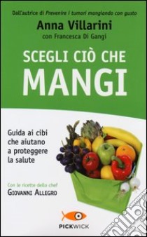 Scegli ciò che mangi. Guida ai cibi che aiutano a proteggere la salute libro di Villarini Anna; Di Gangi Francesca