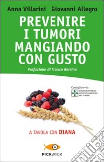 Prevenire i tumori mangiando con gusto. A tavola con Diana libro di Villarini Anna; Allegro Giovanni; Pennati N. (cur.)