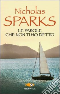 Le parole che non ti ho detto libro di Sparks Nicholas