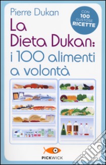 La dieta Dukan: i 100 alimenti a volontà. Con 100 gustose ricette libro di Dukan Pierre