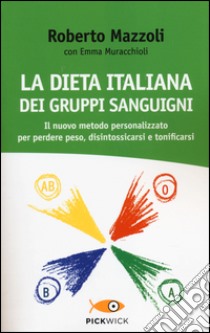 La dieta italiana dei gruppi sanguigni. Il nuovo metodo personalizzato per perdere peso, disintossicarsi e tonificarsi libro di Mazzoli Roberto; Muracchioli Emma