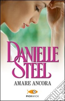 Amare ancora libro di Steel Danielle