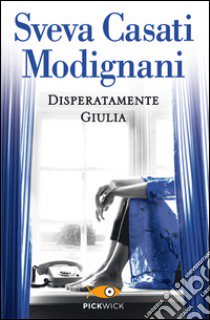 Disperatamente Giulia libro di Casati Modignani Sveva