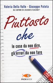 Piuttosto che. Le cose da non dire, gli errori da non fare. Ediz. illustrata libro di Della Valle Valeria; Patota Giuseppe