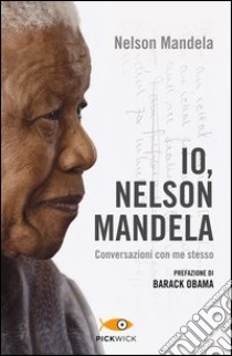 Io, Nelson Mandela. Conversazioni con me stesso libro di Mandela Nelson