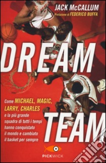 Dream team. Come Michael, Magic, Larry, Charles e la più grande squadra di tutti i tempi hanno conquistato il mondo e cambiato il basket per sempre libro di McCallum Jack