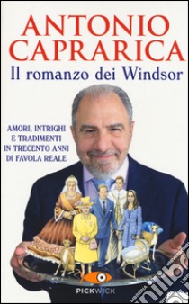 Il romanzo dei Windsor. Amori, intrighi e tradimenti in trecento anni di favola reale libro di Caprarica Antonio