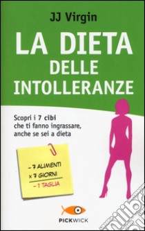 La dieta delle intolleranze. Scopri i 7 cibi che ti fanno ingrassare, anche se sei a dieta libro di Virgin J. J.