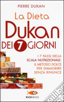 La dieta Dukan dei 7 giorni. I 7 passi della scala nutrizionale: il metodo dolce per dimagrire senza rinunce libro di Dukan Pierre