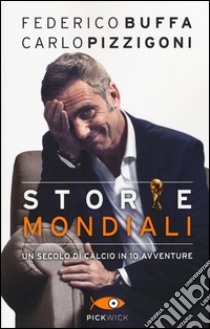 Storie mondiali. Un secolo di calcio in 10 avventure libro di Buffa Federico; Pizzigoni Carlo