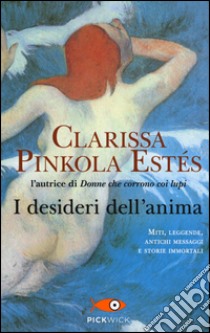 I desideri dell'anima libro di Pinkola Estés Clarissa