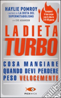 La dieta turbo. Cosa mangiare quando devi perdere peso velocemente libro di Pomroy Haylie