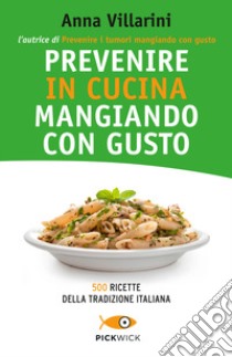 Prevenire in cucina mangiando con gusto libro di Villarini Anna